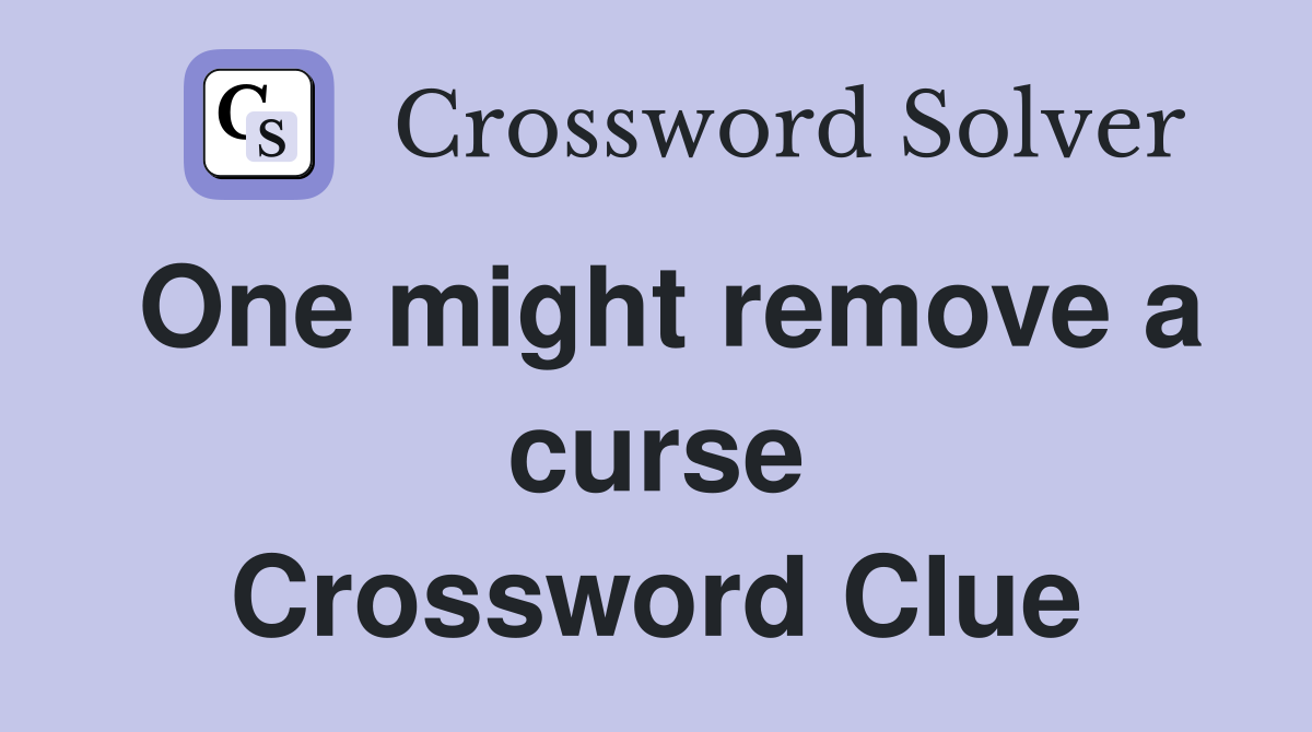 One might remove a curse Crossword Clue