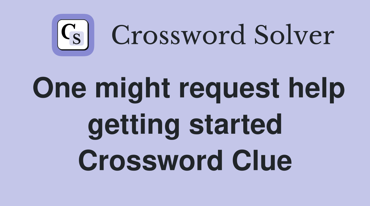 One might request help getting started Crossword Clue