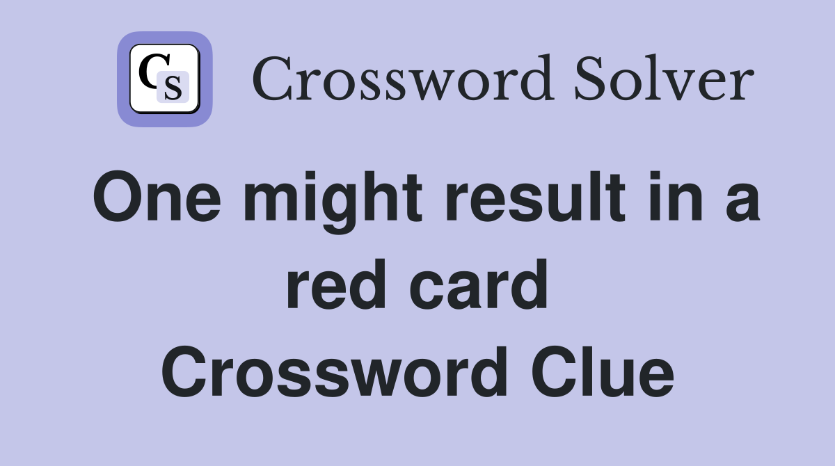 One might result in a red card Crossword Clue