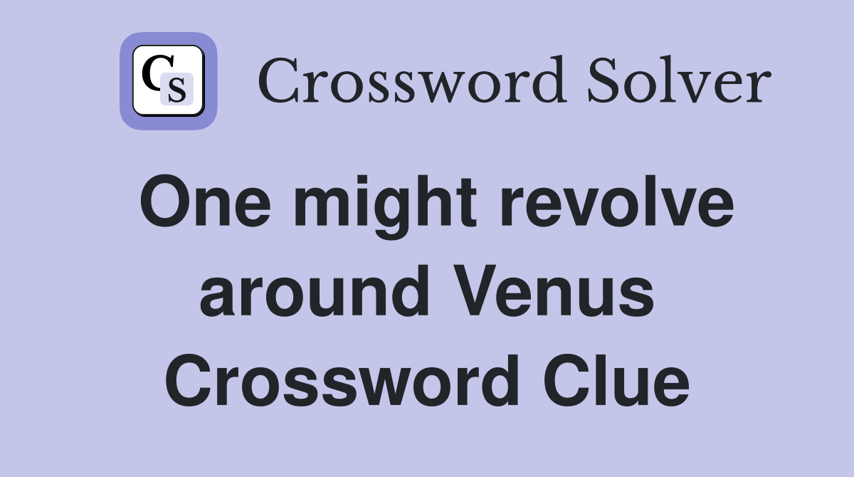 One might revolve around Venus Crossword Clue