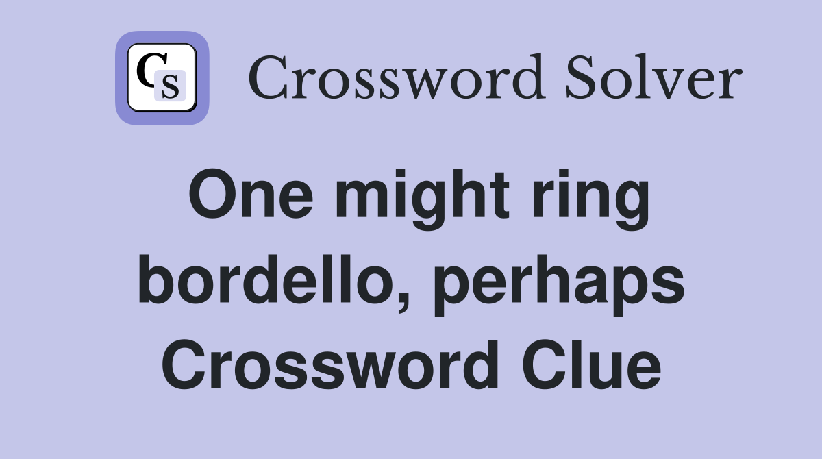 One might ring bordello, perhaps Crossword Clue