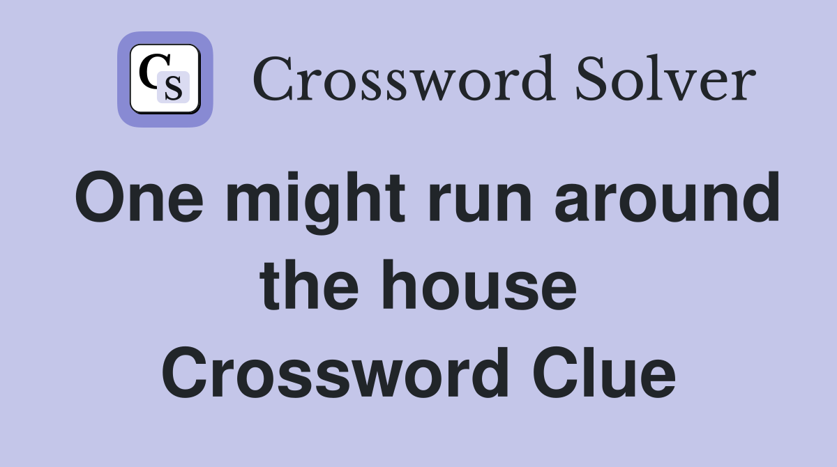 One might run around the house Crossword Clue