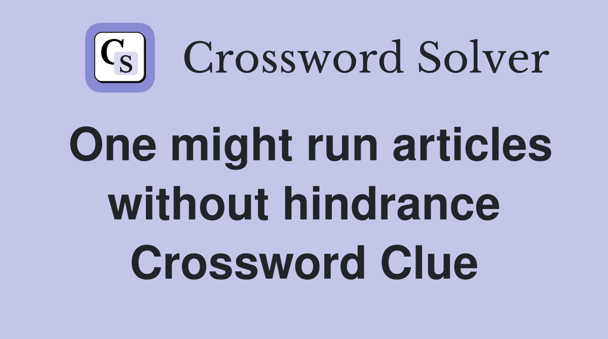 One might run articles without hindrance Crossword Clue