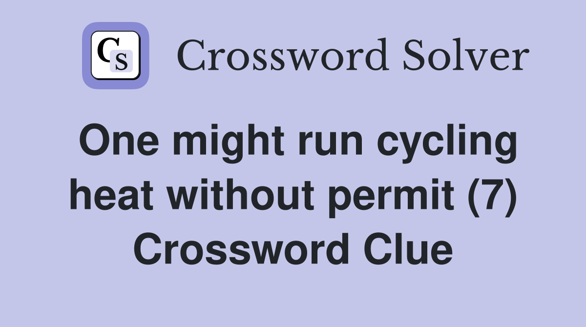 One might run cycling heat without permit (7) Crossword Clue