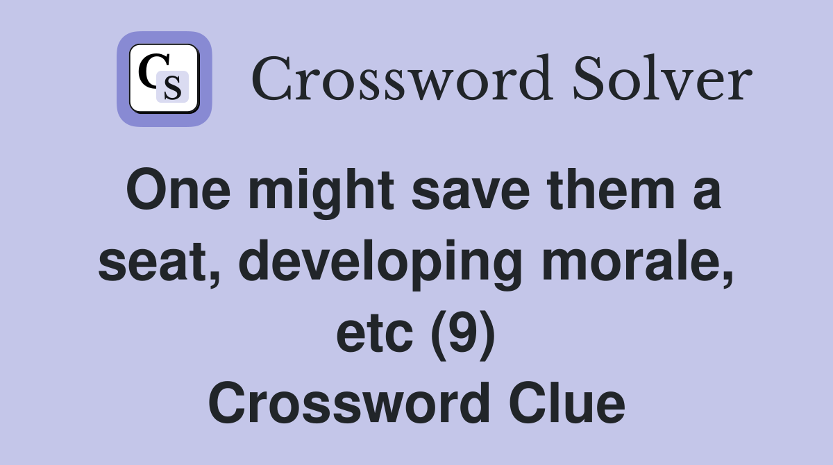 One might save them a seat, developing morale, etc (9) Crossword Clue
