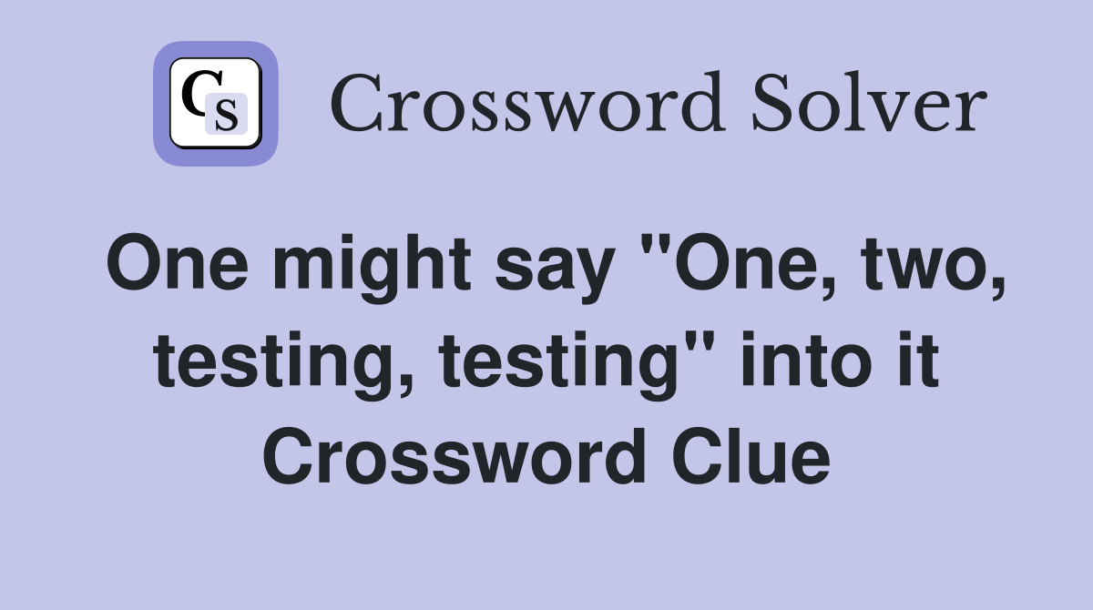 One might say "One, two, testing, testing" into it Crossword Clue