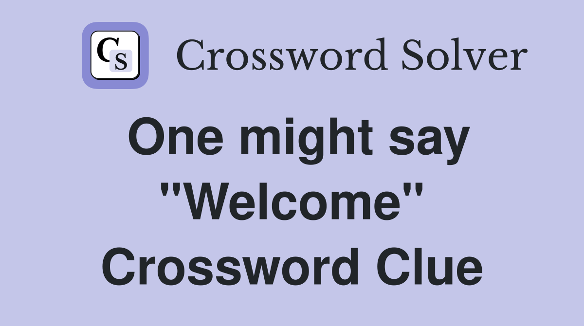 One might say "Welcome" Crossword Clue