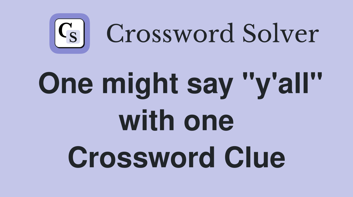 One might say "y'all" with one Crossword Clue