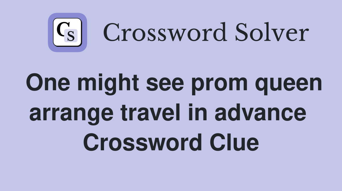 One might see prom queen arrange travel in advance  Crossword Clue
