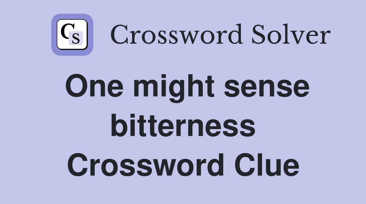 One might sense bitterness Crossword Clue