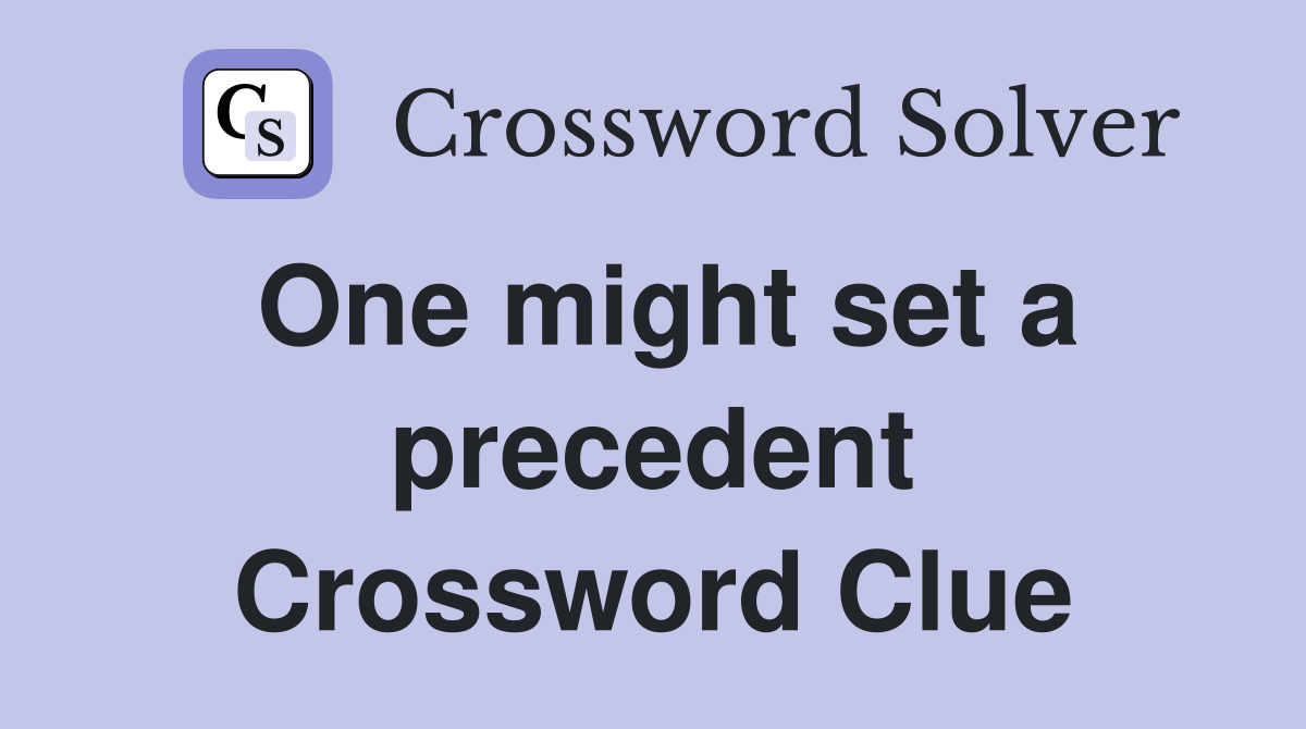 One might set a precedent Crossword Clue