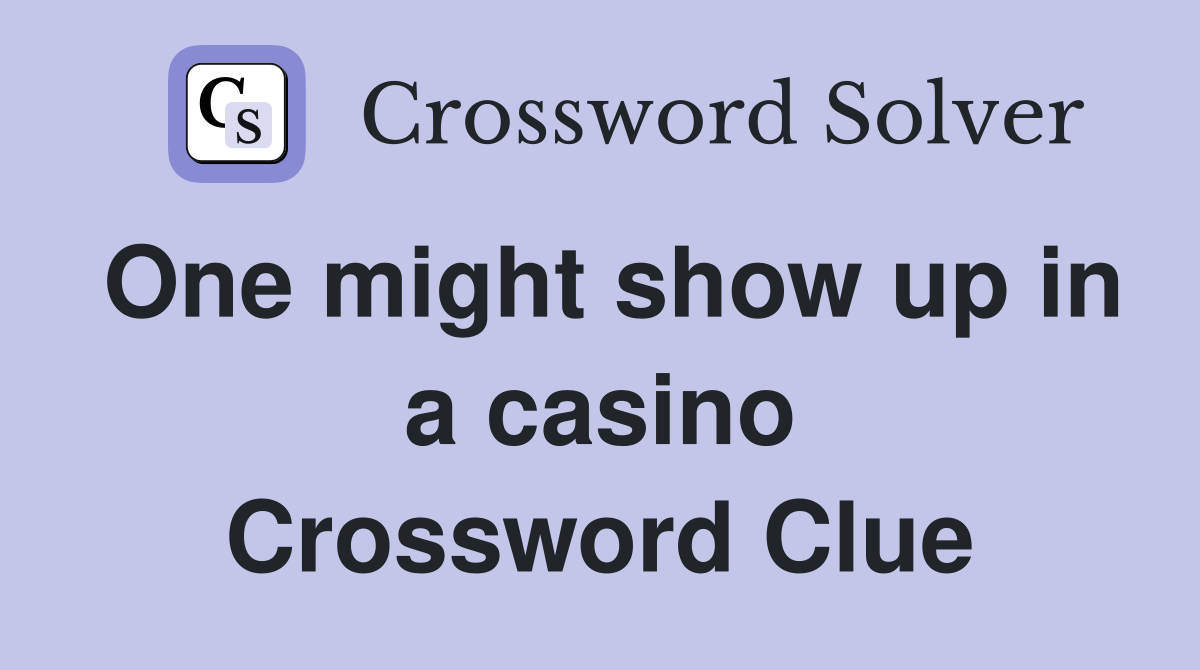 One might show up in a casino Crossword Clue