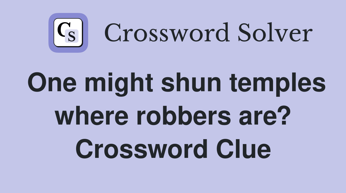 One might shun temples where robbers are? Crossword Clue