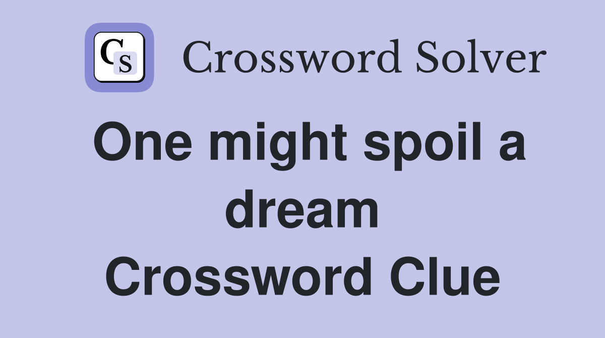 One might spoil a dream Crossword Clue
