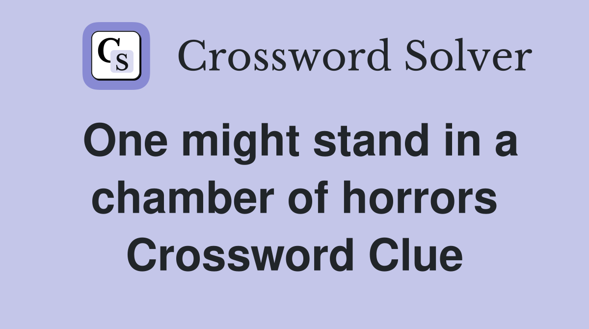 One might stand in a chamber of horrors Crossword Clue