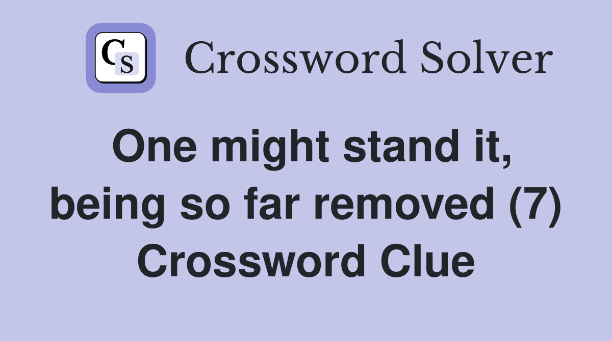 One might stand it, being so far removed (7) Crossword Clue