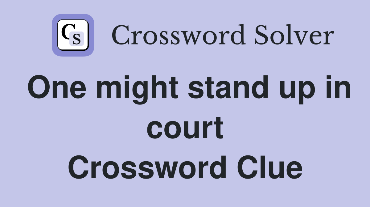 One might stand up in court Crossword Clue