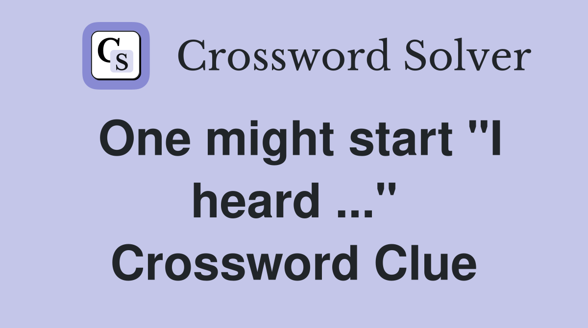 One might start "I heard ..." Crossword Clue