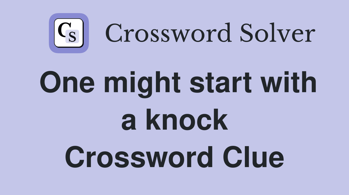 One might start with a knock Crossword Clue