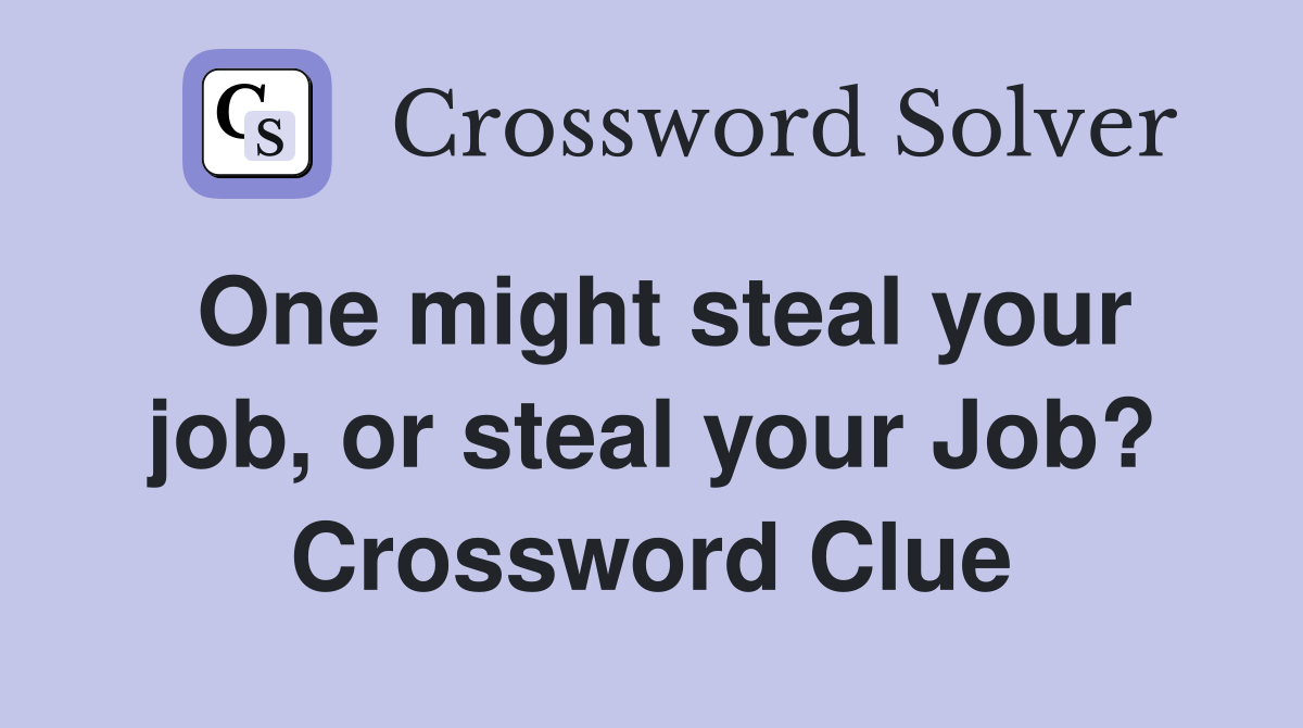 One might steal your job, or steal your Job? Crossword Clue