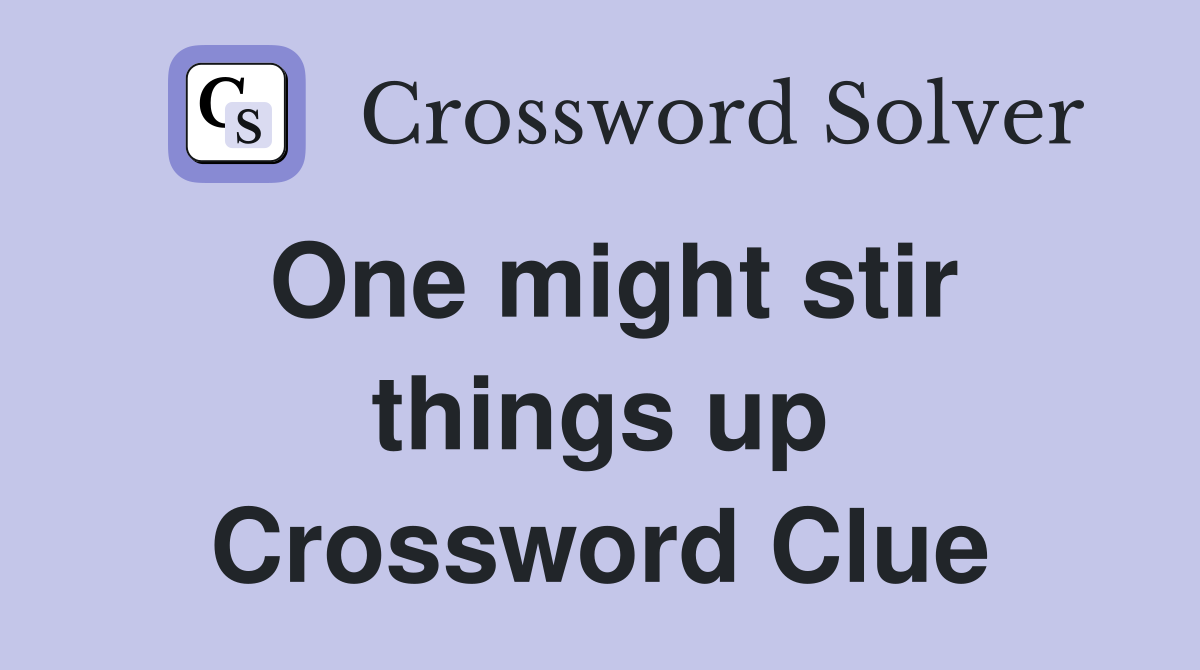 One might stir things up Crossword Clue