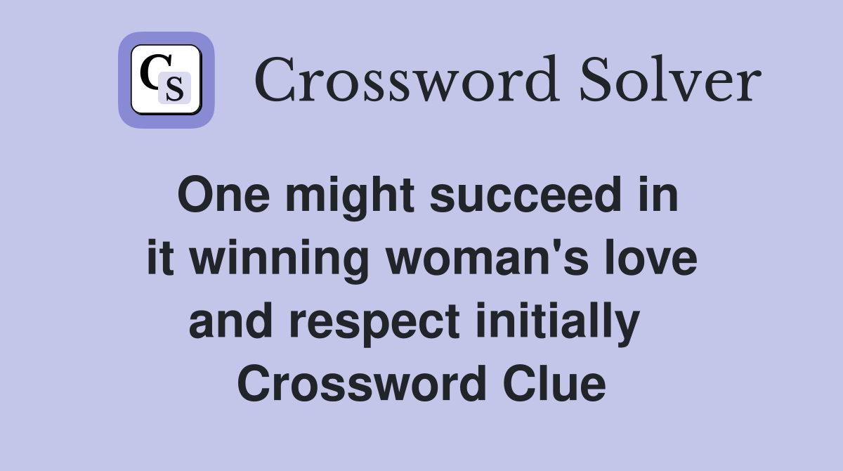 One might succeed in it winning woman's love and respect initially  Crossword Clue