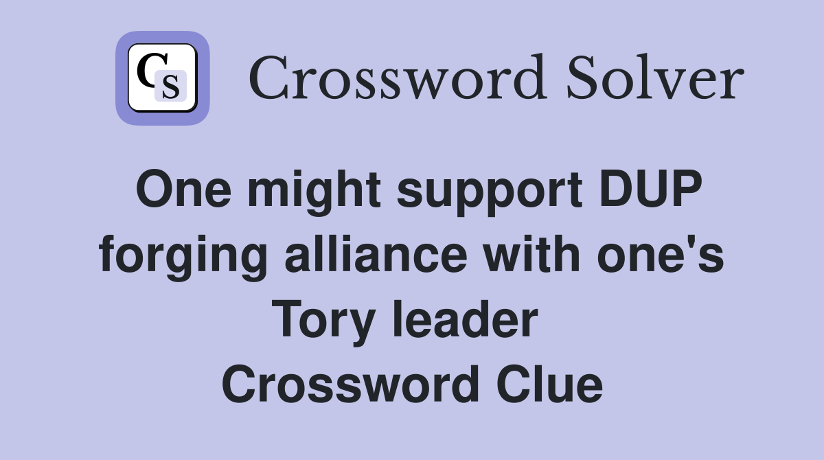 One might support DUP forging alliance with one's Tory leader  Crossword Clue