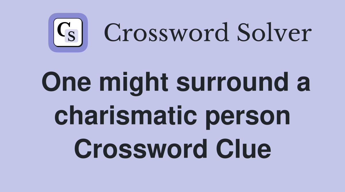 One might surround a charismatic person Crossword Clue