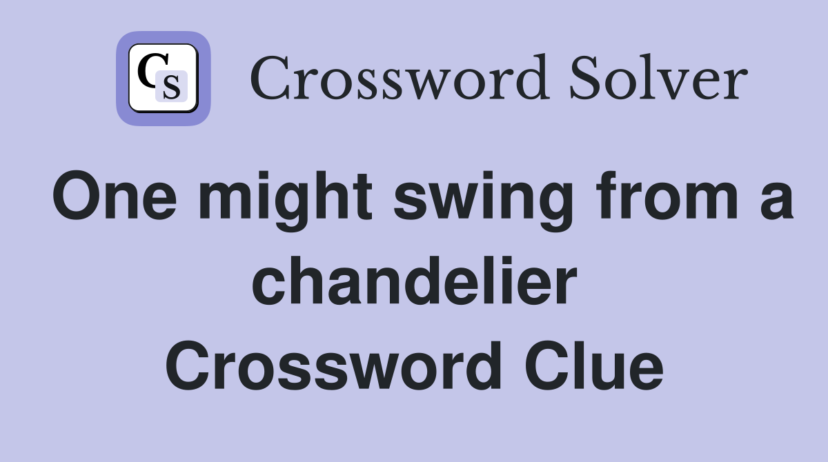 One might swing from a chandelier Crossword Clue