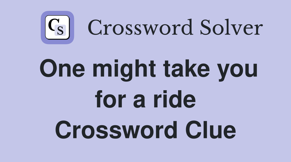 One might take you for a ride Crossword Clue