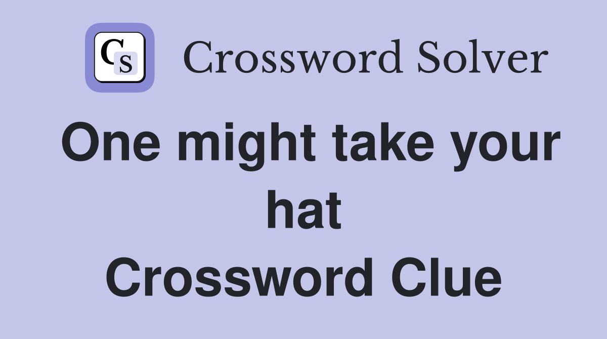 One might take your hat Crossword Clue