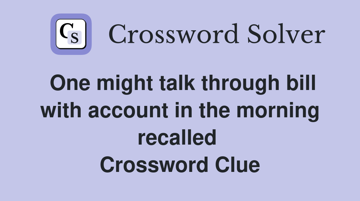 One might talk through bill with account in the morning recalled  Crossword Clue