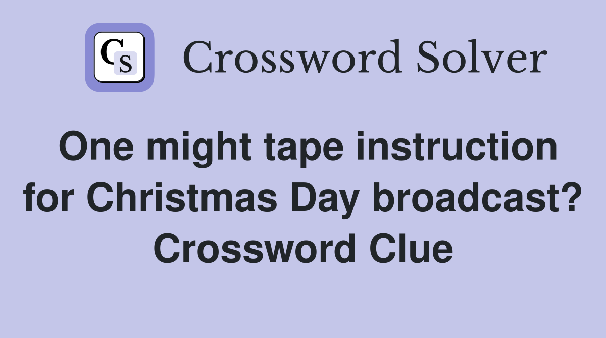 One might tape instruction for Christmas Day broadcast? Crossword Clue