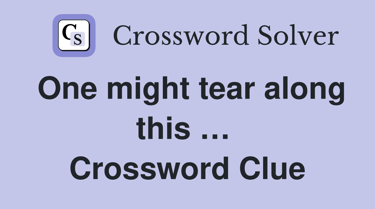One might tear along this …  Crossword Clue