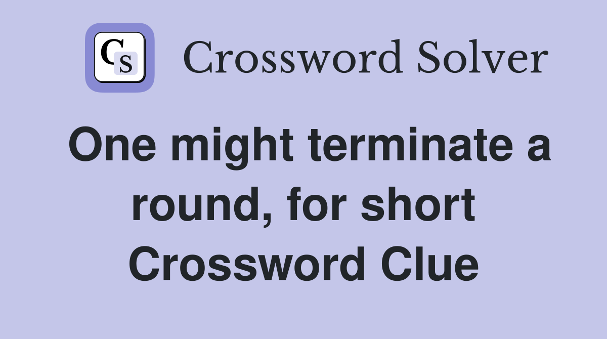 One might terminate a round, for short Crossword Clue