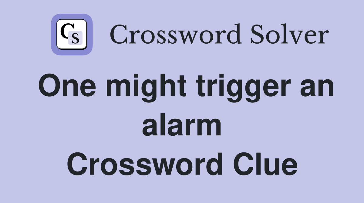 One might trigger an alarm Crossword Clue