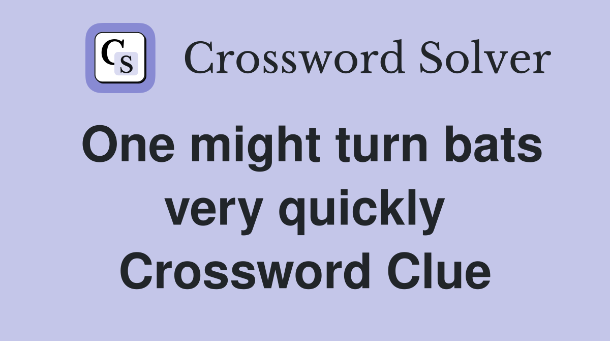 One might turn bats very quickly Crossword Clue