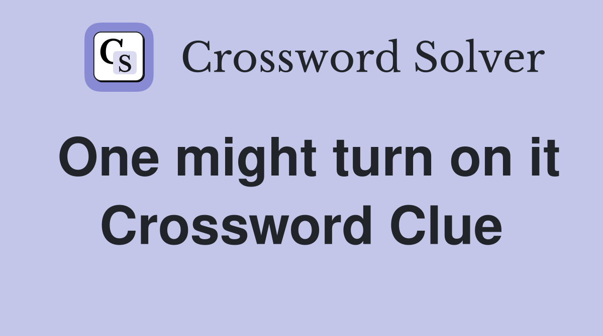 One might turn on it Crossword Clue