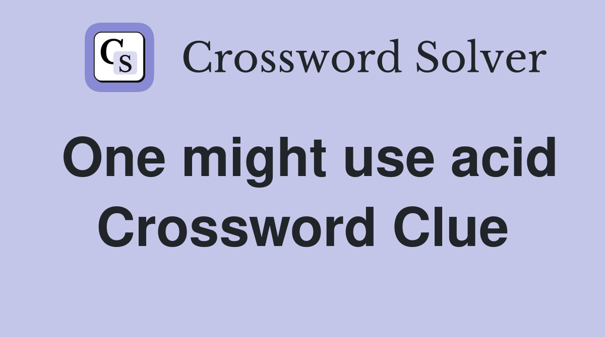One might use acid Crossword Clue