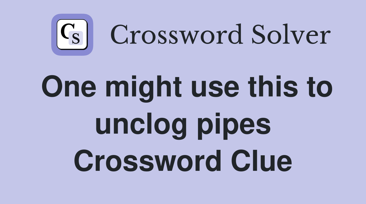 One might use this to unclog pipes Crossword Clue