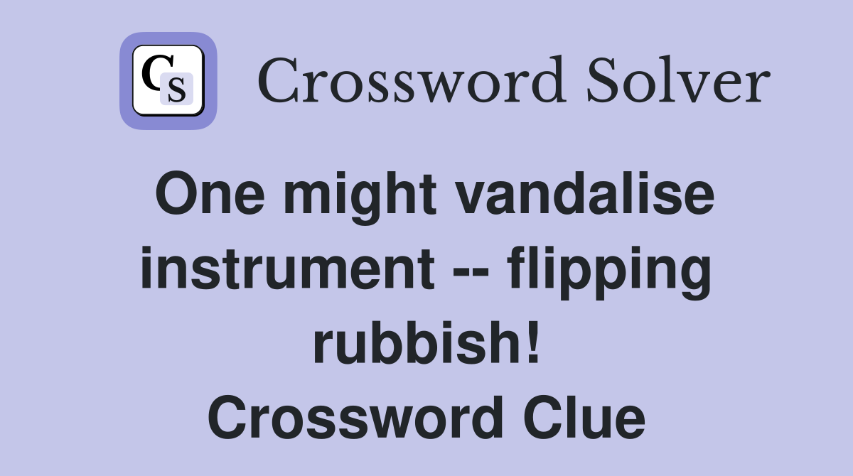 One might vandalise instrument -- flipping rubbish! Crossword Clue