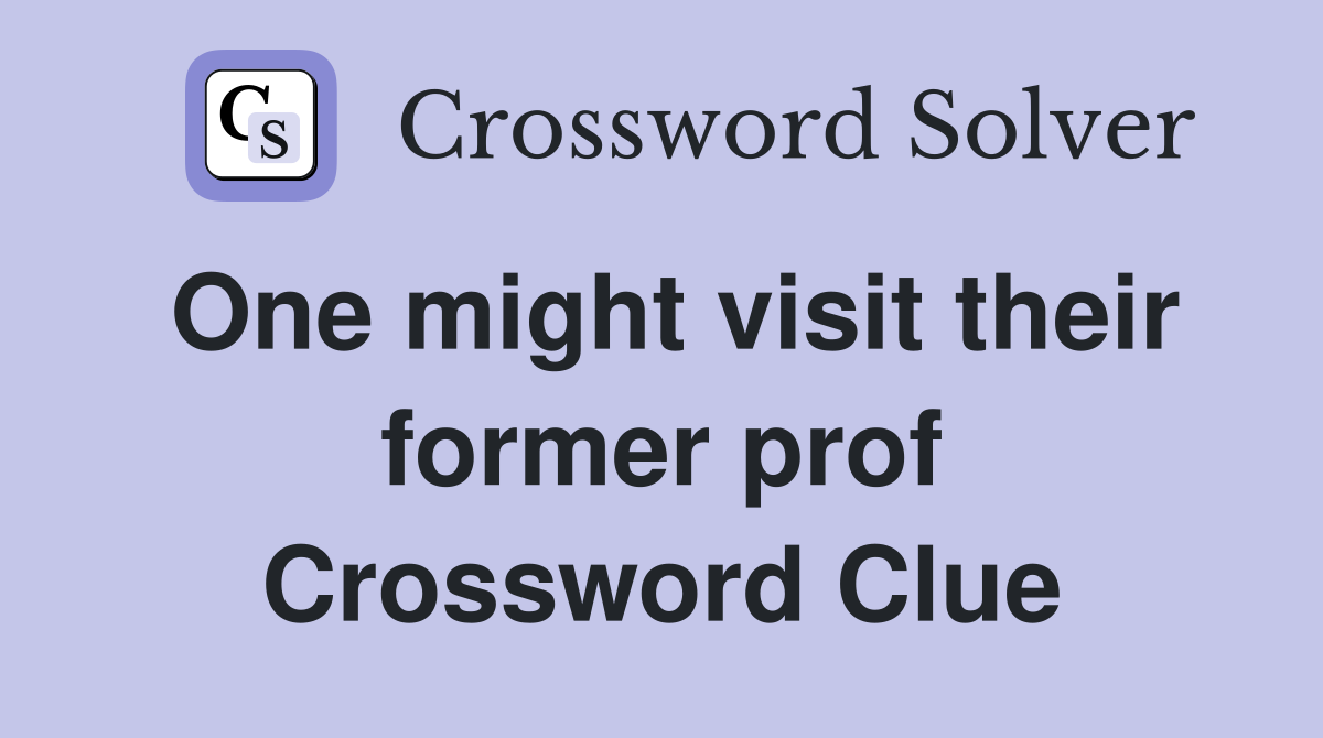 One might visit their former prof Crossword Clue