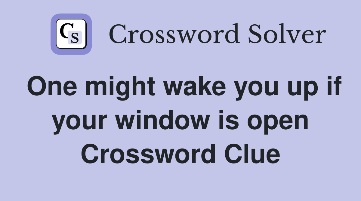 One might wake you up if your window is open Crossword Clue