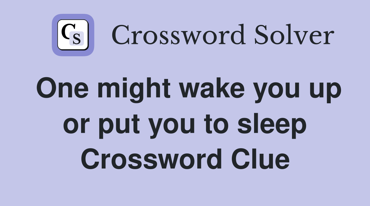 One might wake you up or put you to sleep Crossword Clue