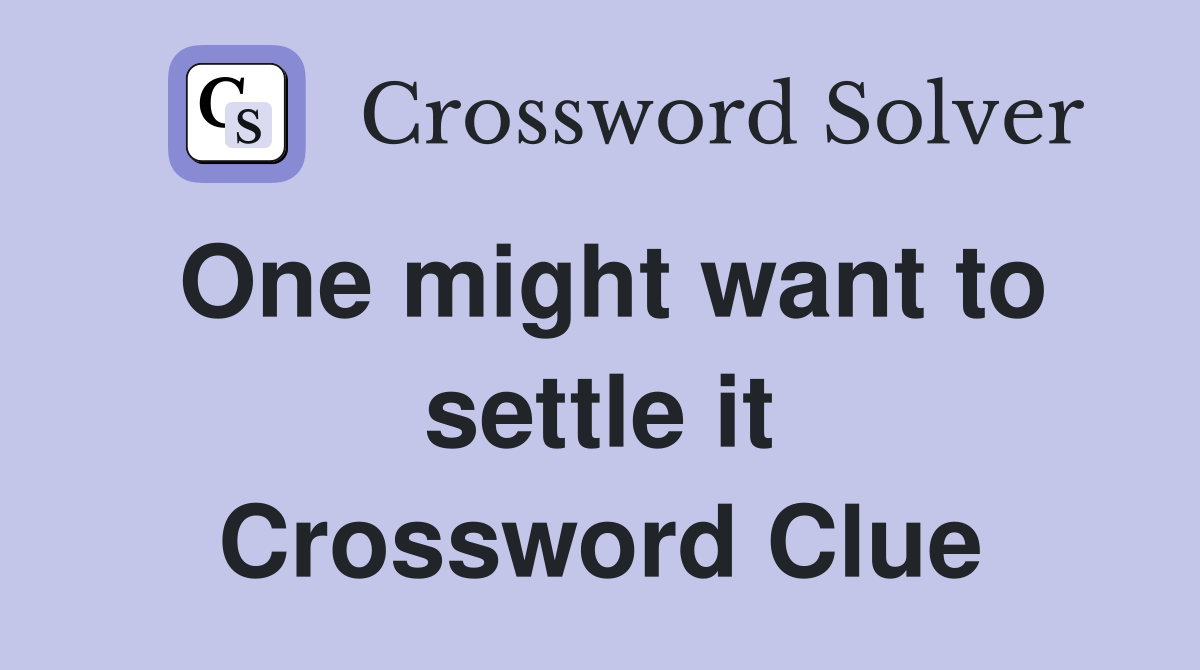 One might want to settle it Crossword Clue