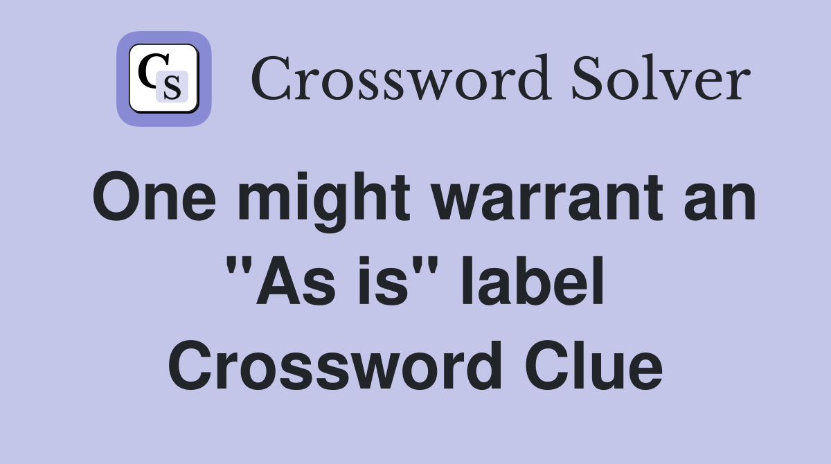 One might warrant an "As is" label Crossword Clue