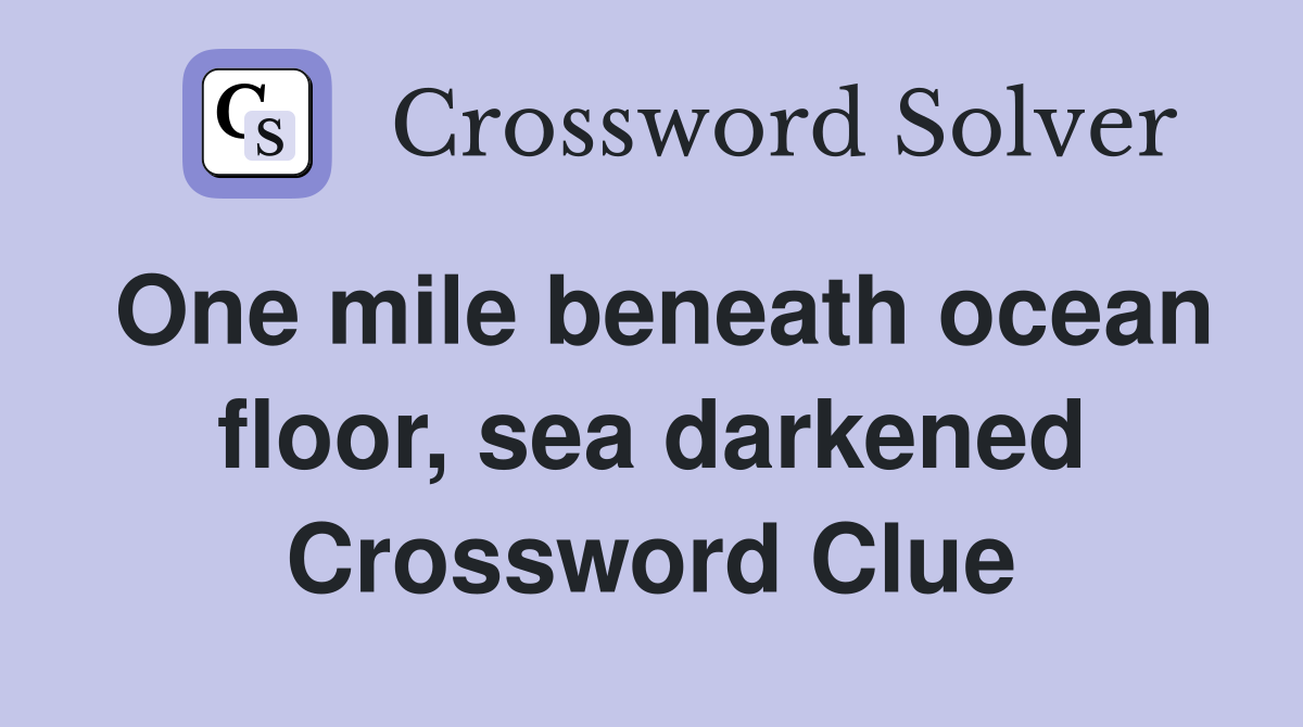 One mile beneath ocean floor, sea darkened Crossword Clue