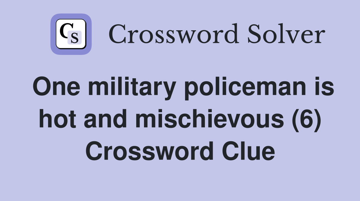 One military policeman is hot and mischievous (6) Crossword Clue