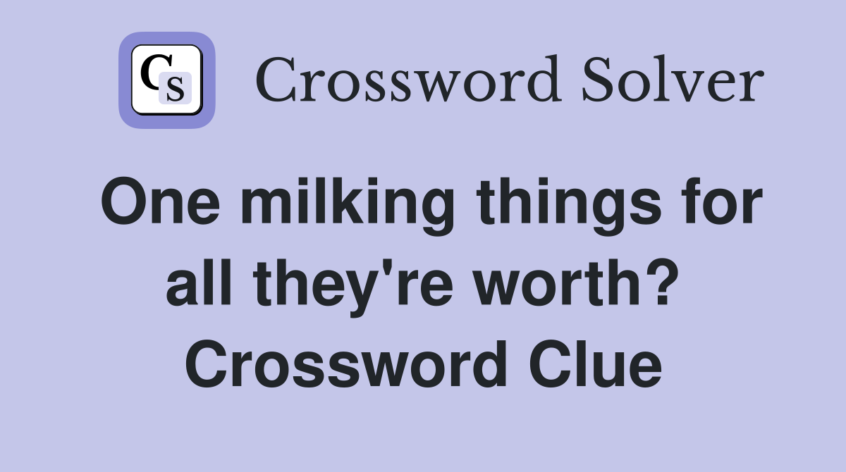 One milking things for all they're worth? Crossword Clue