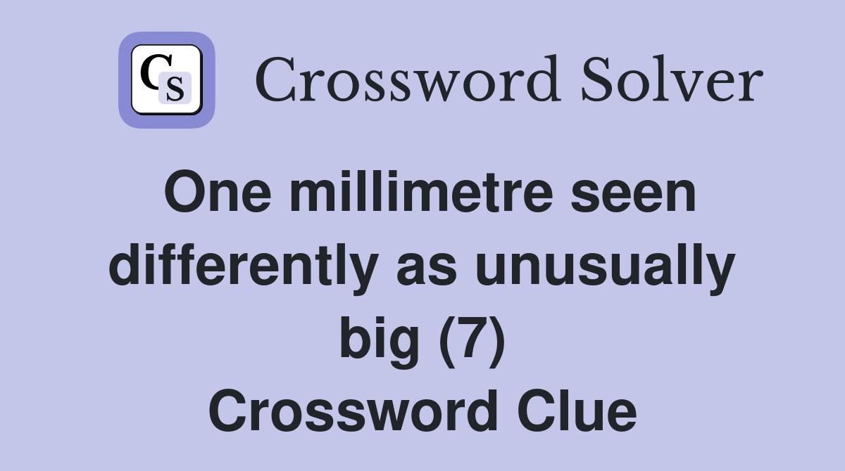 One millimetre seen differently as unusually big (7) Crossword Clue